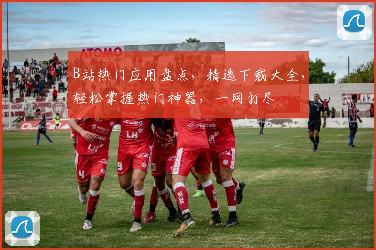 B站热门应用盘点，精选下载大全，轻松掌握热门神器，一网打尽