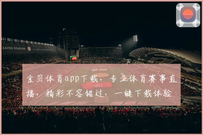 金贝体育app下载，专业体育赛事直播，精彩不容错过，一键下载体验