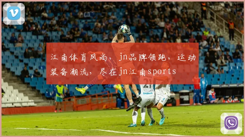 江南体育风尚，jn品牌领跑，运动装备潮流，尽在jn江南sports